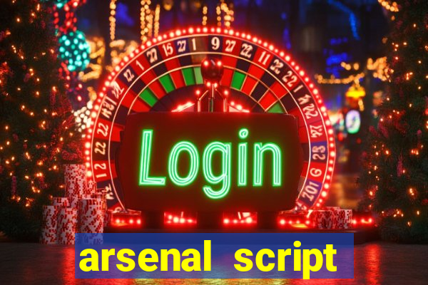 arsenal script pastebin 2022